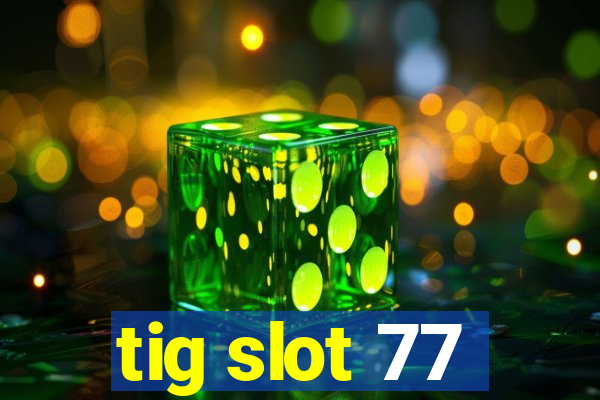 tig slot 77